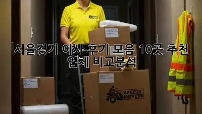 서울/경기 이사 후기 모음: 10곳 추천 업체 비교분석