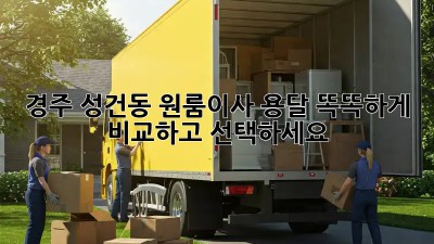 경주 성건동 원룸이사 용달, 똑똑하게 비교하고 선택하세요!