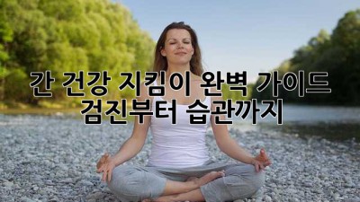 간 건강 지킴이🚨 완벽 가이드: 검진부터 습관까지!