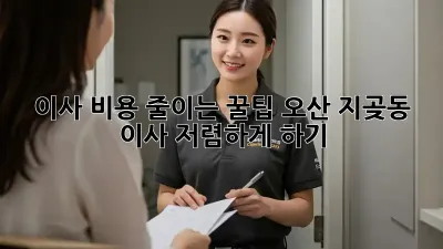 이사 비용 줄이는 꿀팁: 오산 지곶동 이사, 저렴하게 하기!